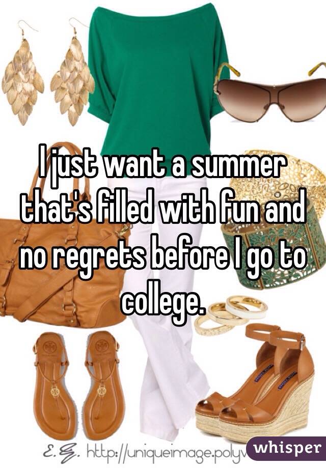 I just want a summer that's filled with fun and no regrets before I go to college. 