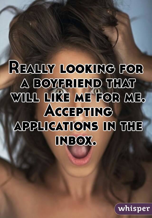 Really looking for a boyfriend that will like me for me. Accepting applications in the inbox. 