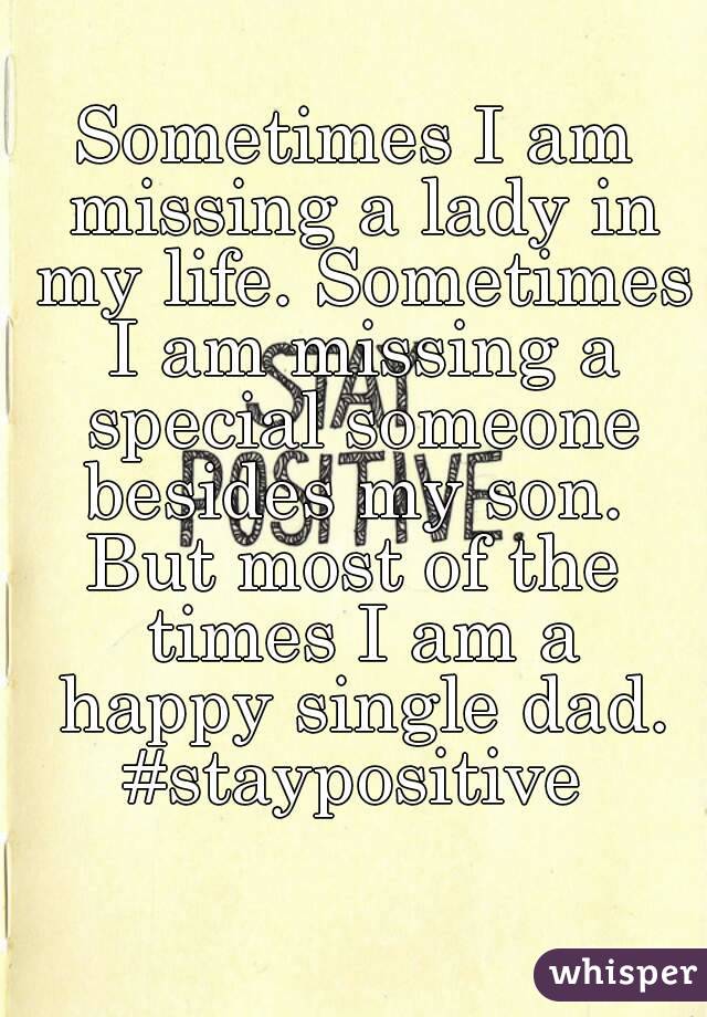 Sometimes I am missing a lady in my life. Sometimes I am missing a special someone besides my son. 
But most of the times I am a happy single dad.
#staypositive