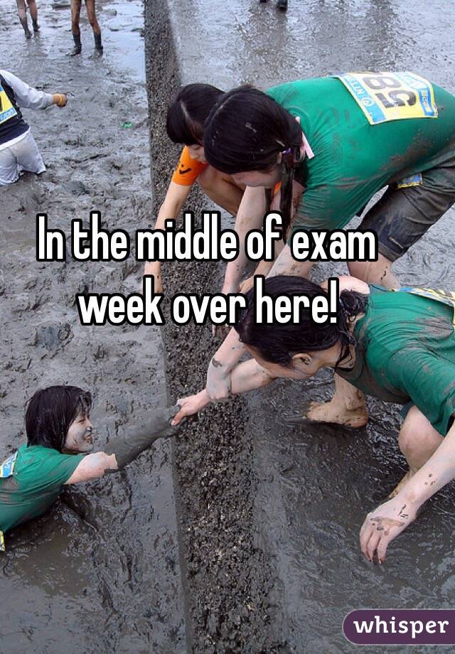 In the middle of exam week over here!