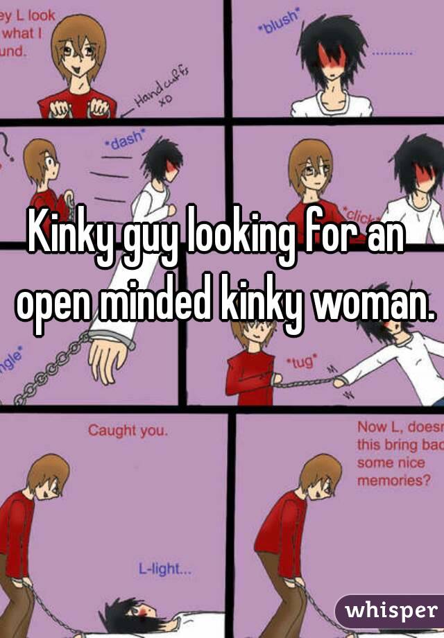 Kinky guy looking for an  open minded kinky woman. 