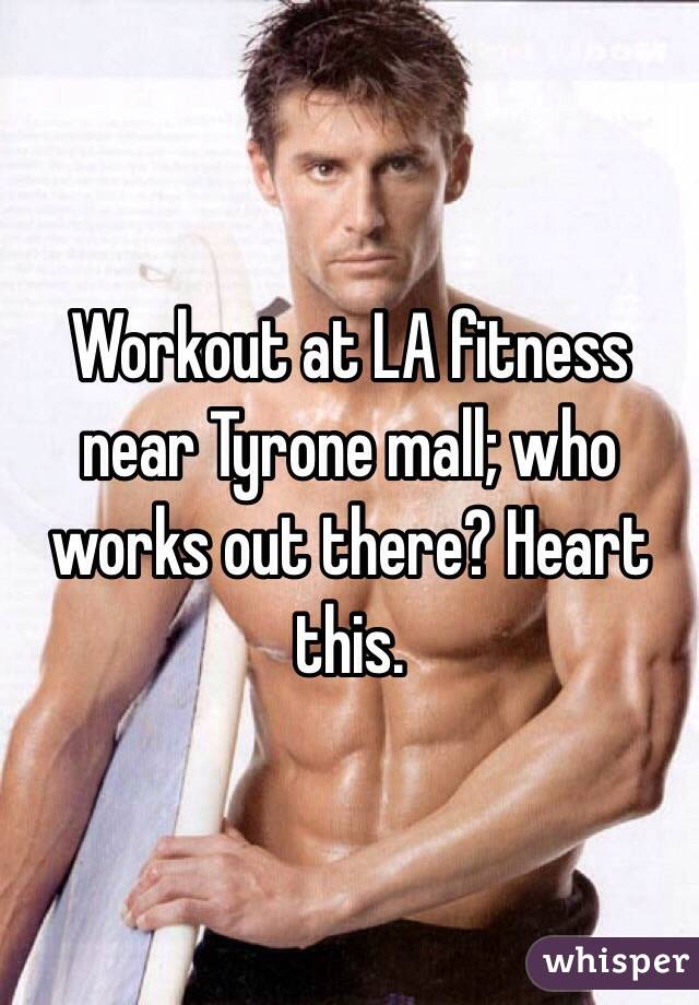 Workout at LA fitness near Tyrone mall; who works out there? Heart this.