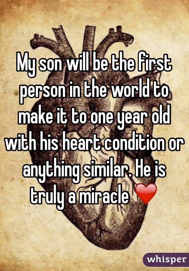 My son will be the first person in the world to make it to one year old with his heart condition or anything similar. He is truly a miracle ❤️