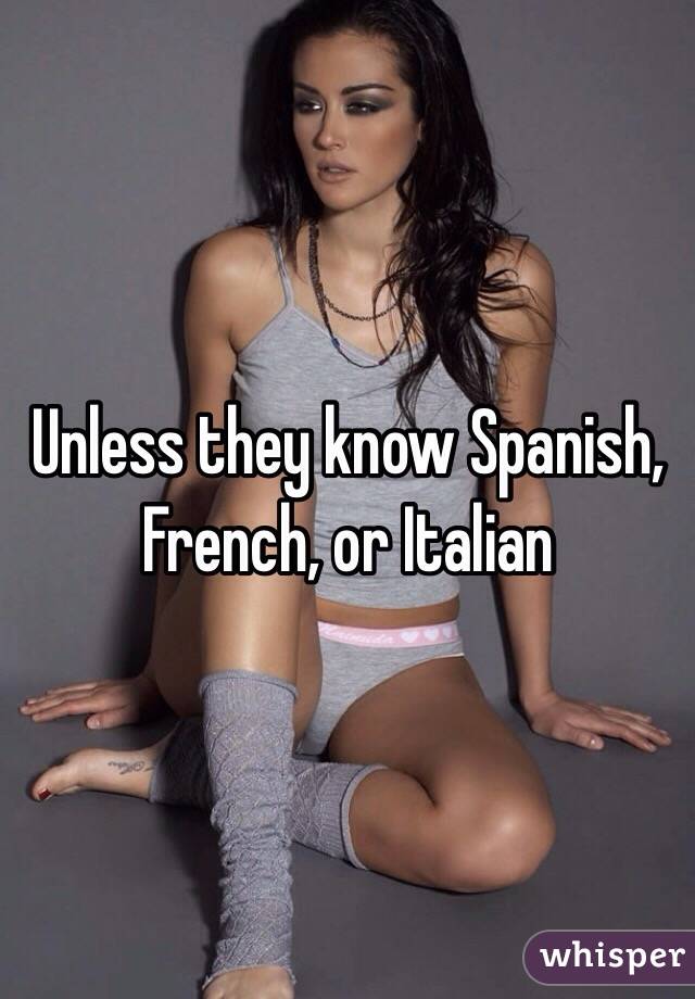Unless they know Spanish, French, or Italian