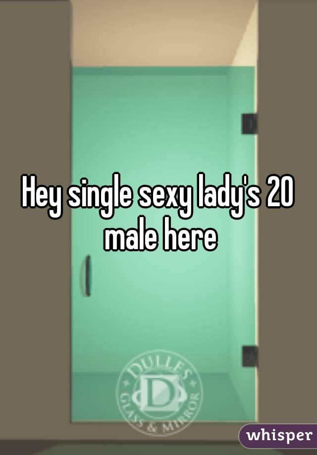 Hey single sexy lady's 20 male here