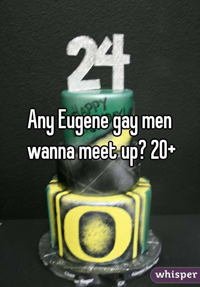 Any Eugene gay men wanna meet up? 20+