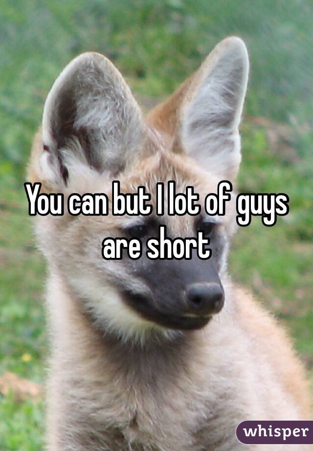 You can but I lot of guys are short