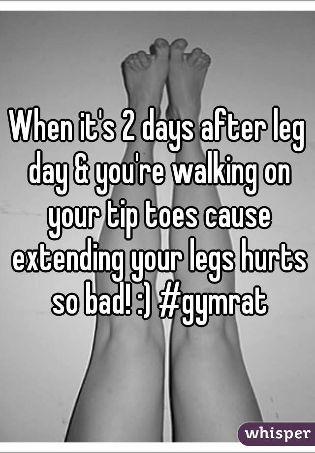 When it's 2 days after leg day & you're walking on your tip toes cause extending your legs hurts so bad! :) #gymrat