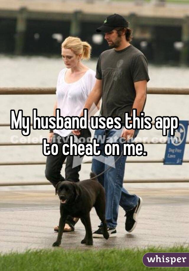My husband uses this app to cheat on me. 