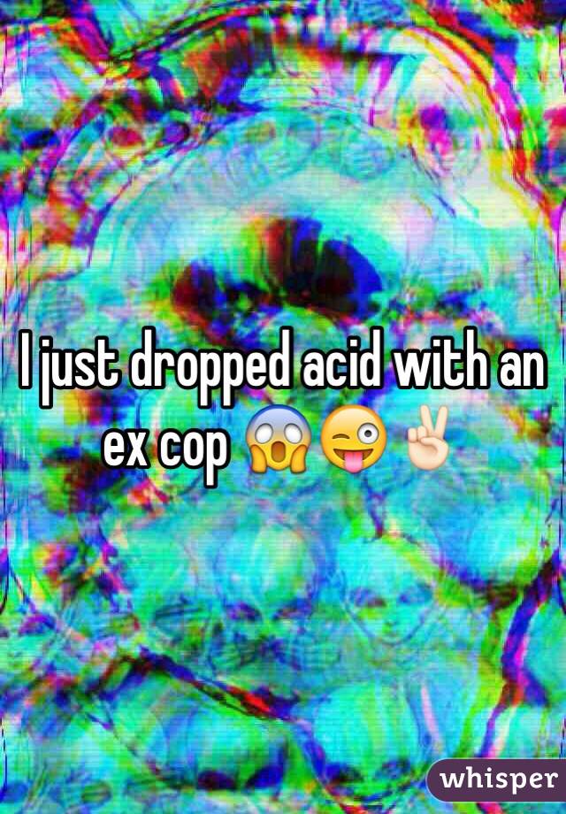 I just dropped acid with an ex cop 😱😜✌🏻️