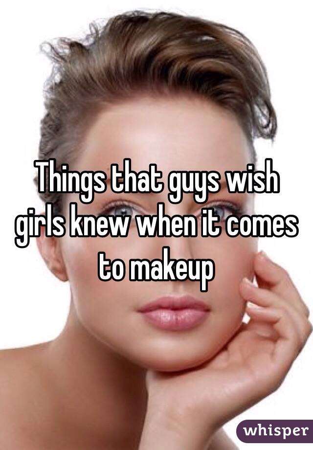 Things that guys wish girls knew when it comes to makeup 