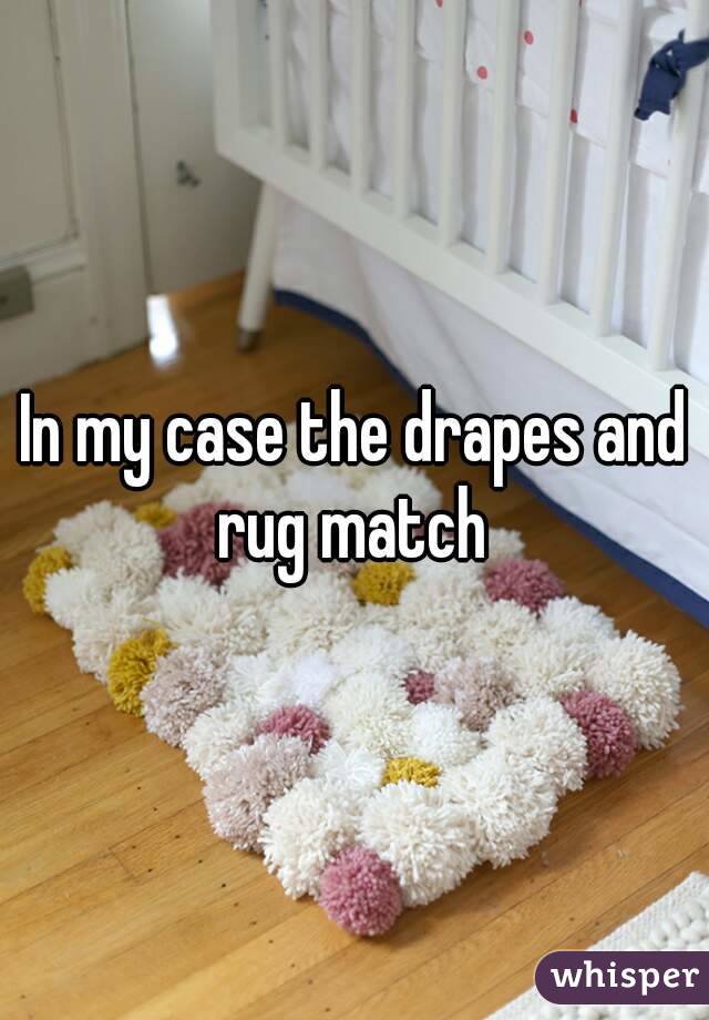 In my case the drapes and rug match 