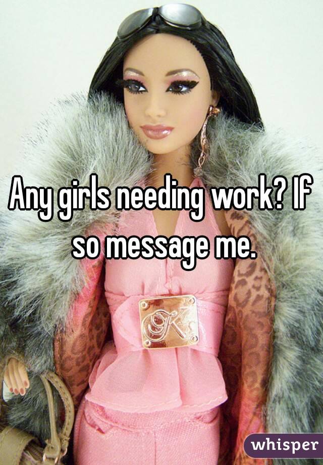Any girls needing work? If so message me.