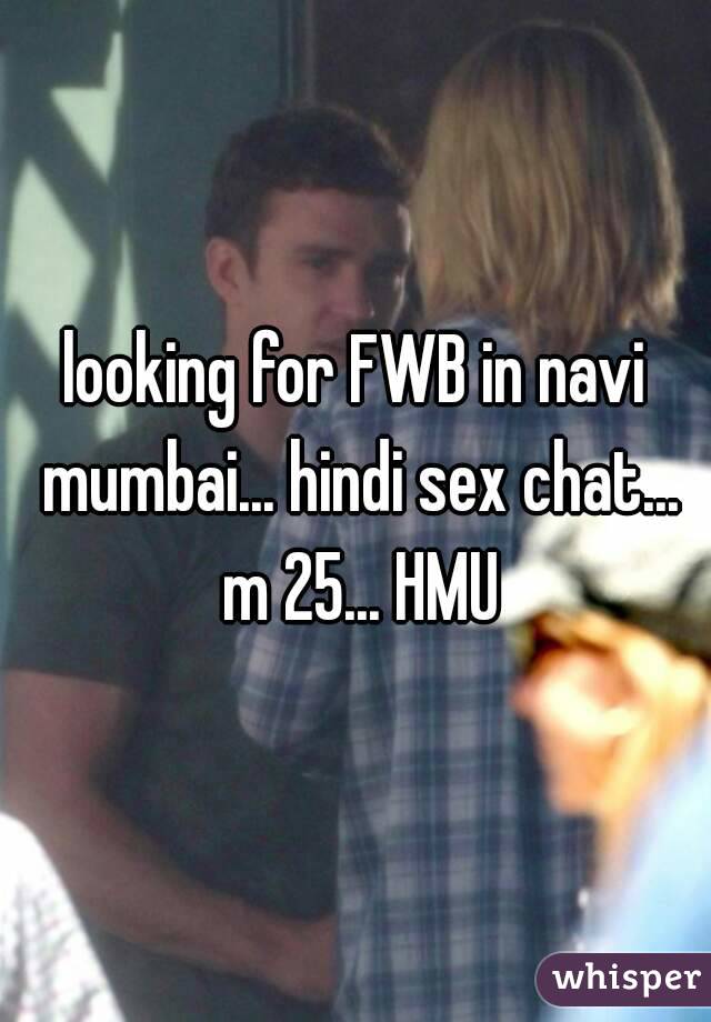 looking for FWB in navi mumbai... hindi sex chat... m 25... HMU