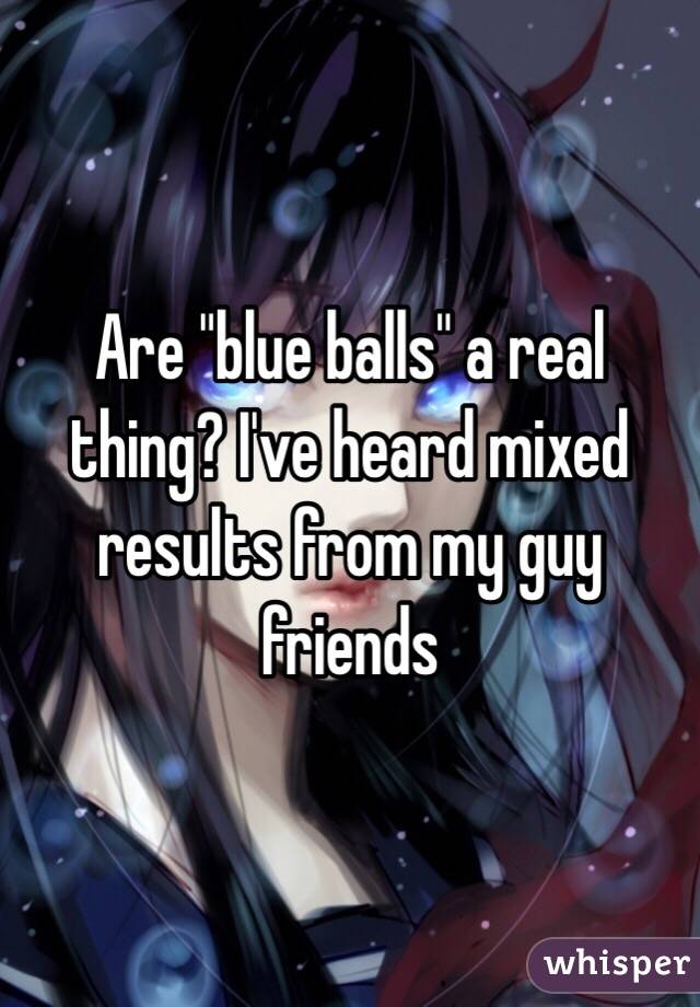 Are "blue balls" a real thing? I've heard mixed results from my guy friends