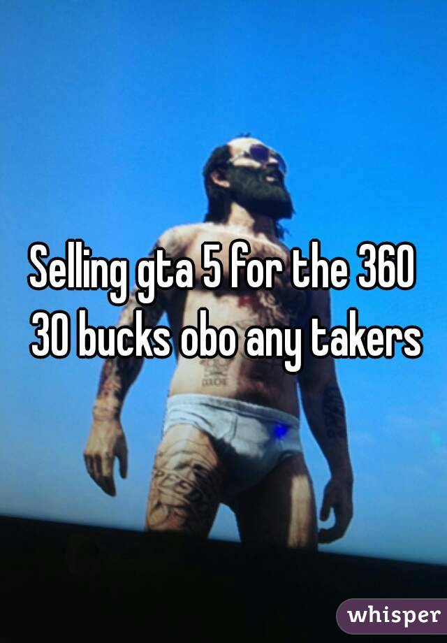Selling gta 5 for the 360 30 bucks obo any takers