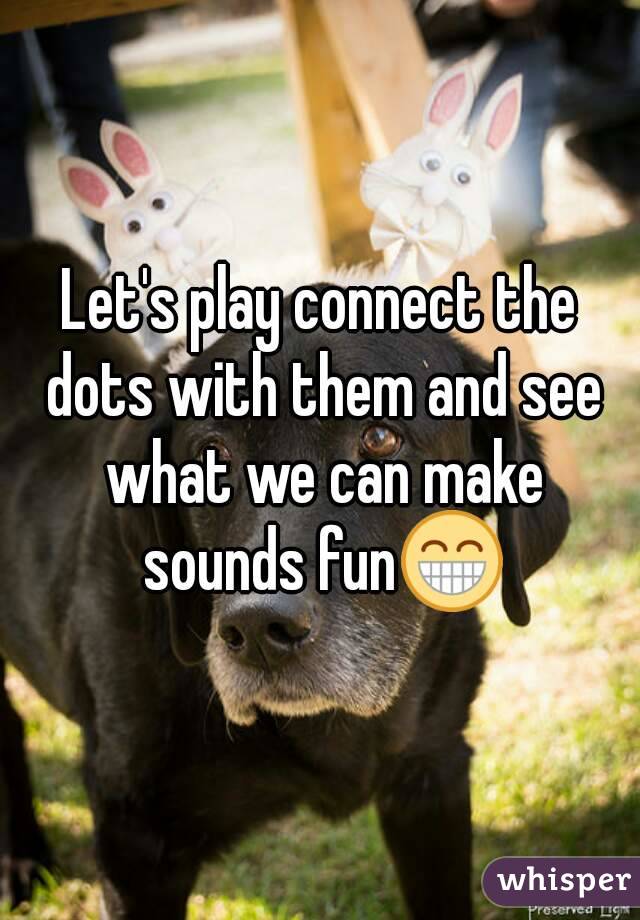 Let's play connect the dots with them and see what we can make sounds fun😁