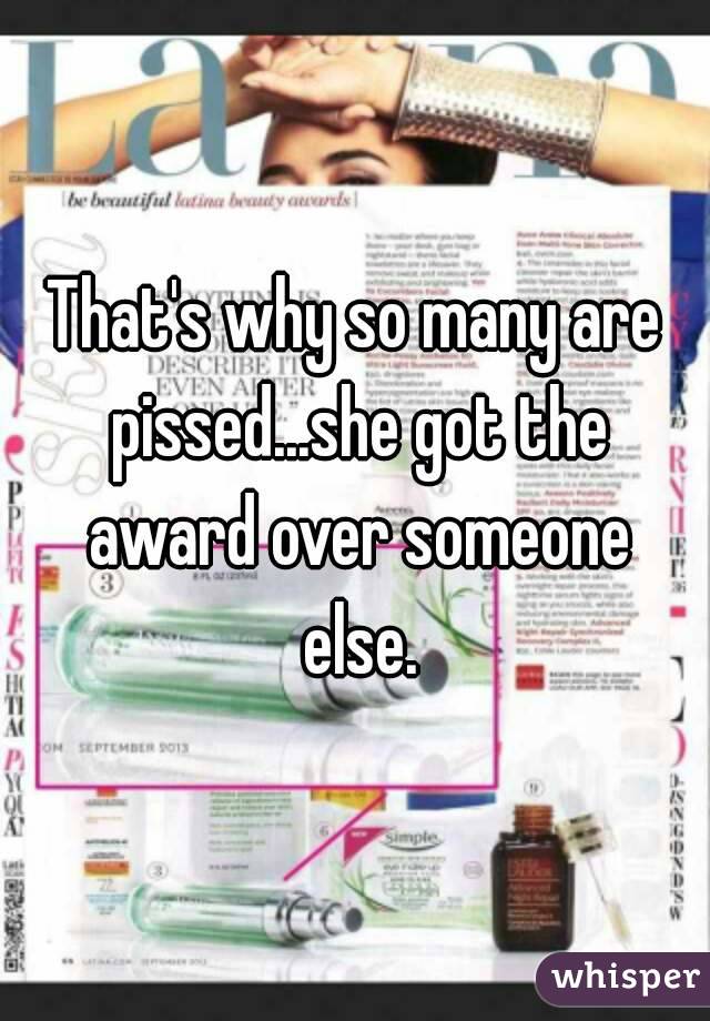 That's why so many are pissed...she got the award over someone else.