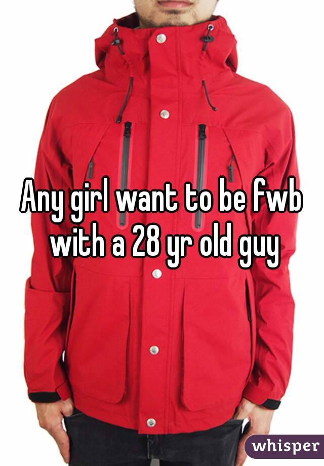 Any girl want to be fwb with a 28 yr old guy