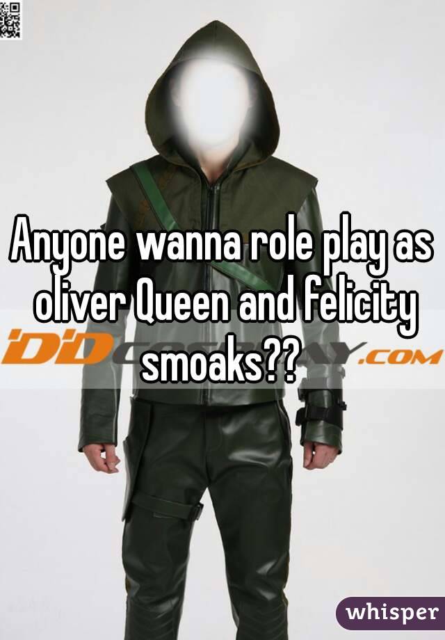 Anyone wanna role play as oliver Queen and felicity smoaks?? 