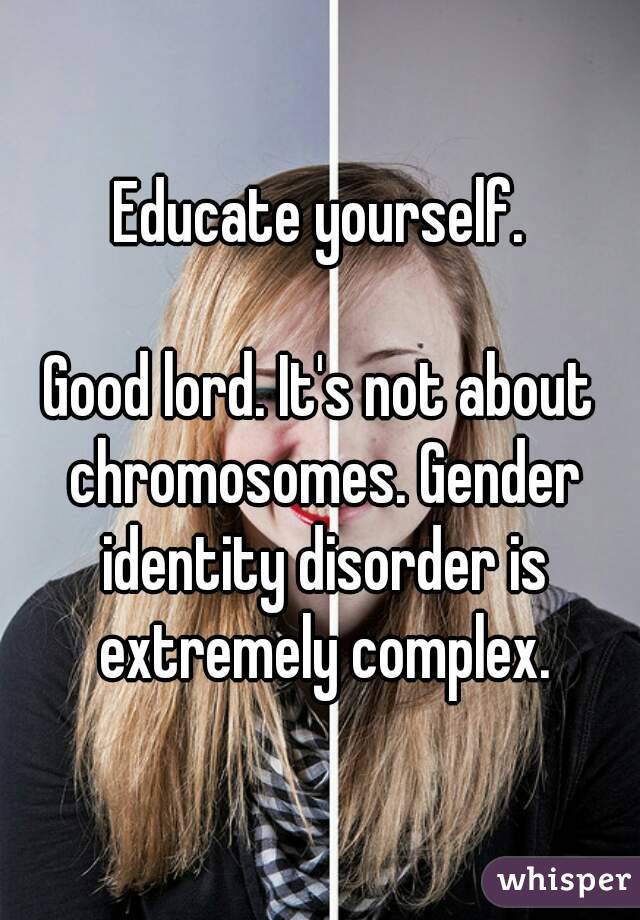 Educate yourself.

Good lord. It's not about chromosomes. Gender identity disorder is extremely complex.