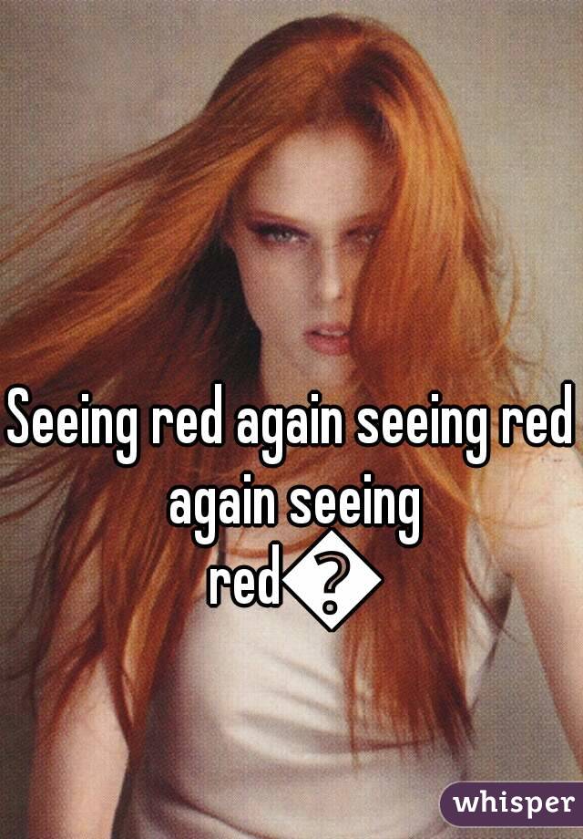 Seeing red again seeing red again seeing red🎶