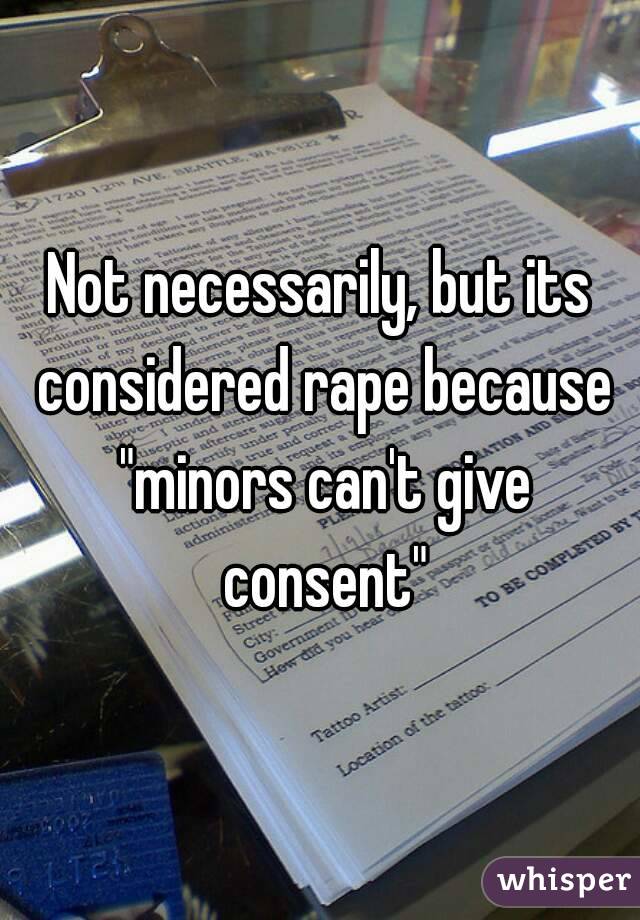 Not necessarily, but its considered rape because "minors can't give consent"