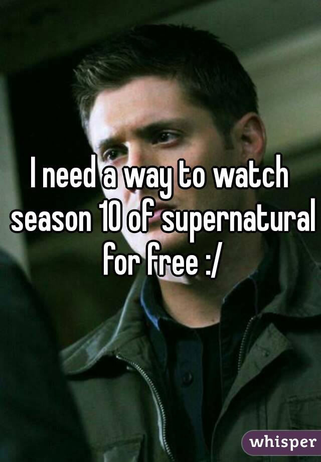 I need a way to watch season 10 of supernatural for free :/