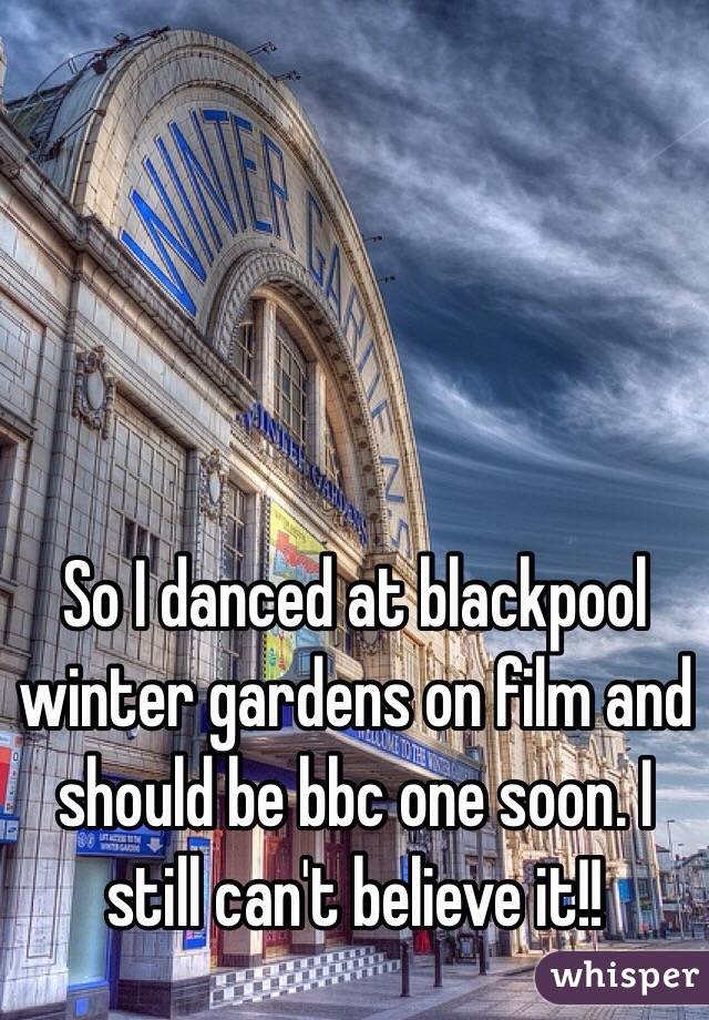So I danced at blackpool winter gardens on film and should be bbc one soon. I still can't believe it!!