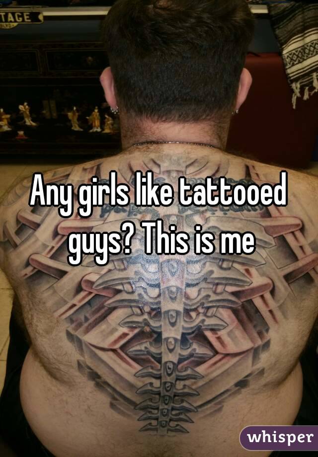 Any girls like tattooed guys? This is me