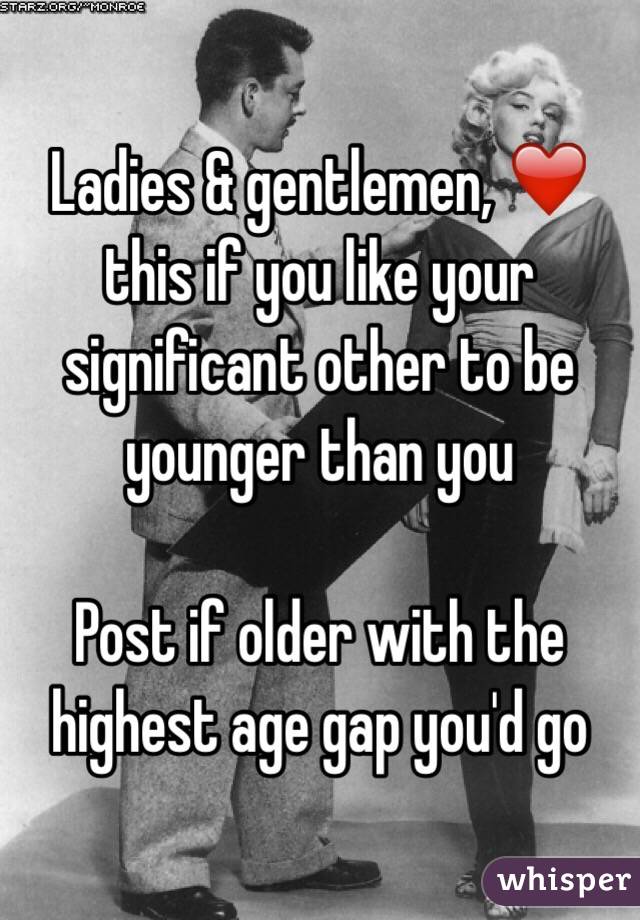 Ladies & gentlemen, ❤️ this if you like your significant other to be younger than you

Post if older with the highest age gap you'd go 