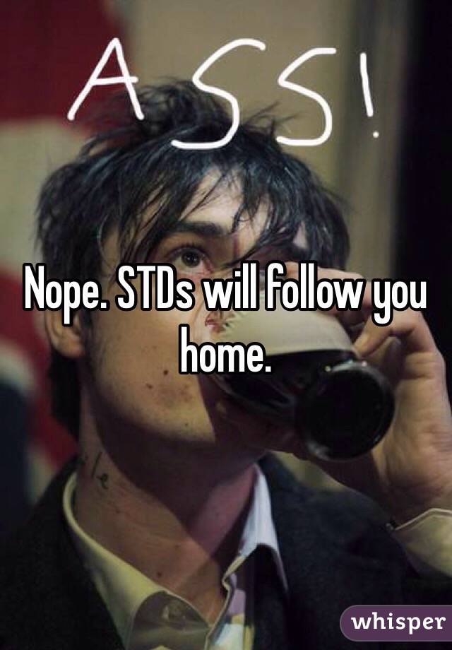 Nope. STDs will follow you home.