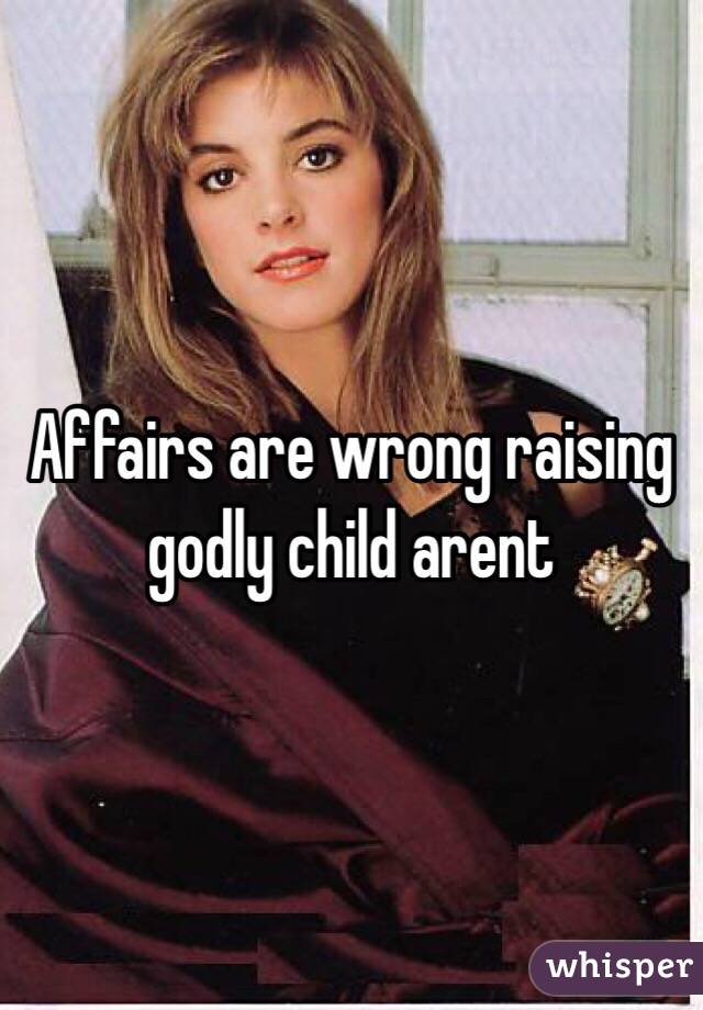 Affairs are wrong raising godly child arent 