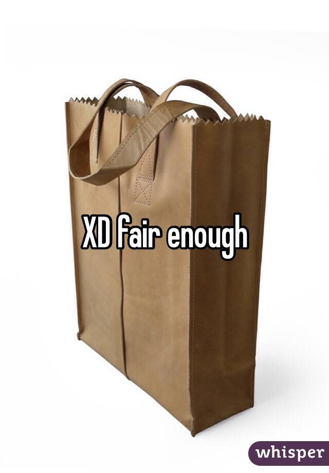 XD fair enough