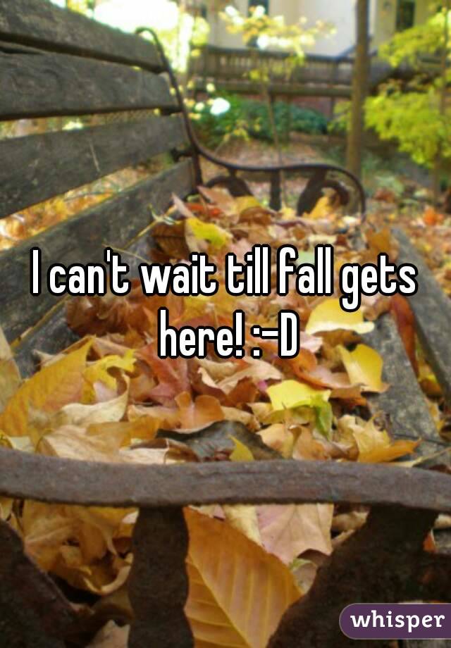 I can't wait till fall gets here! :-D