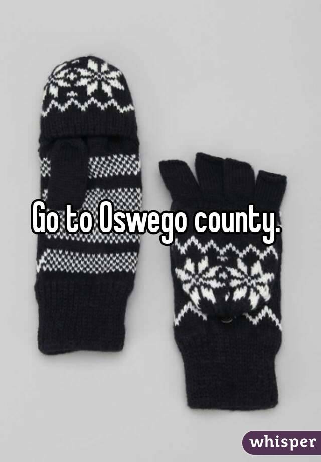 Go to Oswego county. 