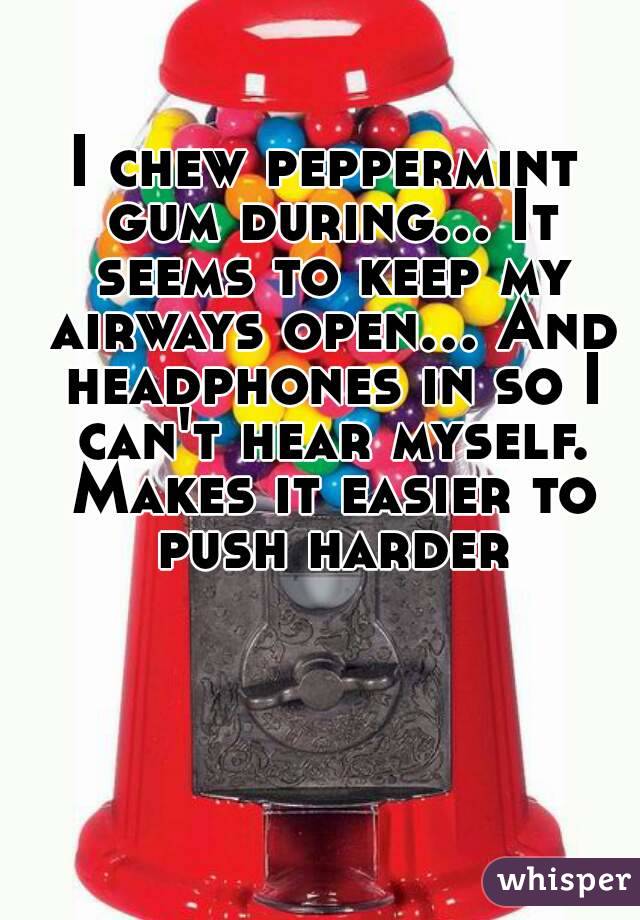 I chew peppermint gum during... It seems to keep my airways open... And headphones in so I can't hear myself. Makes it easier to push harder