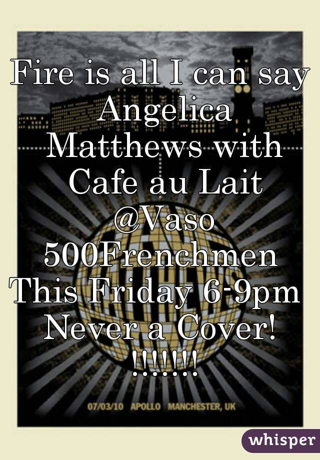 Fire is all I can say Angelica Matthews with Cafe au Lait @Vaso 500Frenchmen 
This Friday 6-9pm 
Never a Cover! !!!!!!!