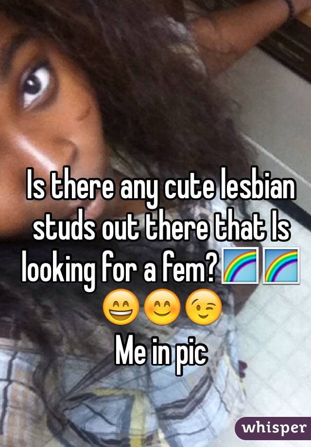 Is there any cute lesbian studs out there that Is looking for a fem?🌈🌈😄😊😉 
Me in pic