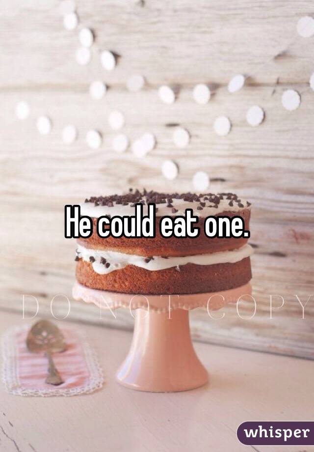 He could eat one.