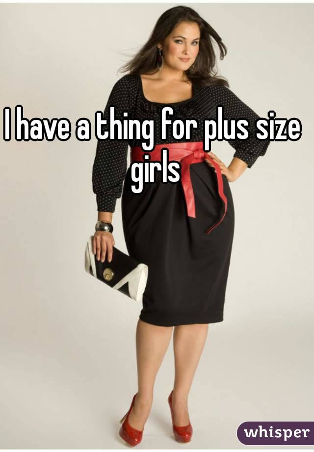 I have a thing for plus size girls