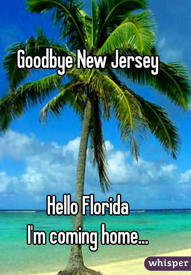 Goodbye New Jersey




Hello Florida
I'm coming home...