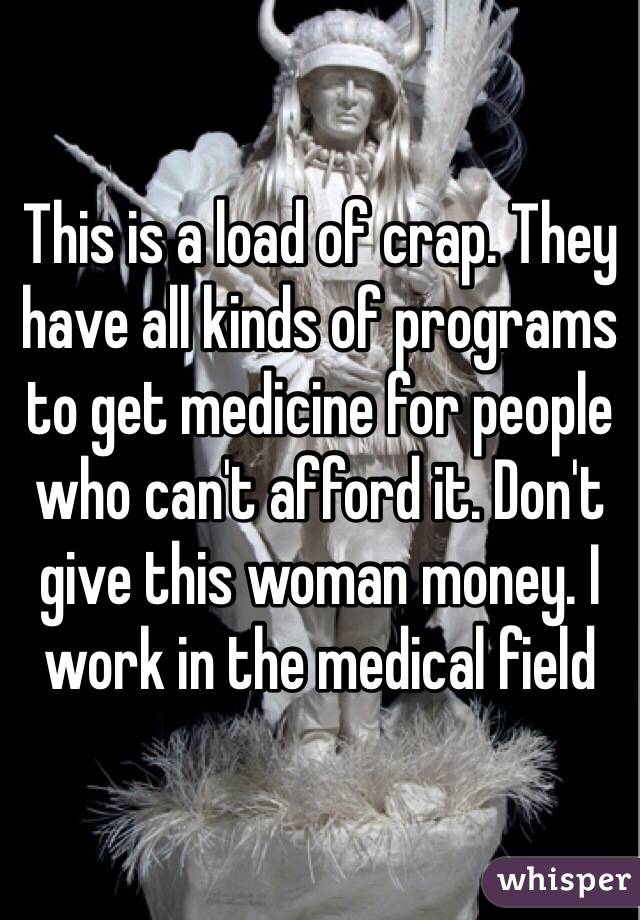 This is a load of crap. They have all kinds of programs to get medicine for people who can't afford it. Don't give this woman money. I work in the medical field