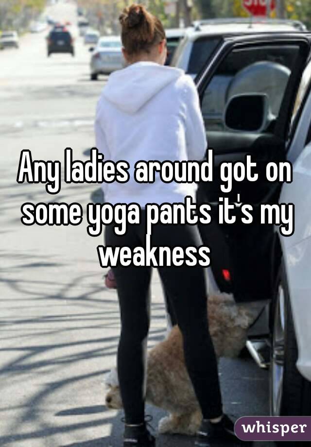 Any ladies around got on some yoga pants it's my weakness 