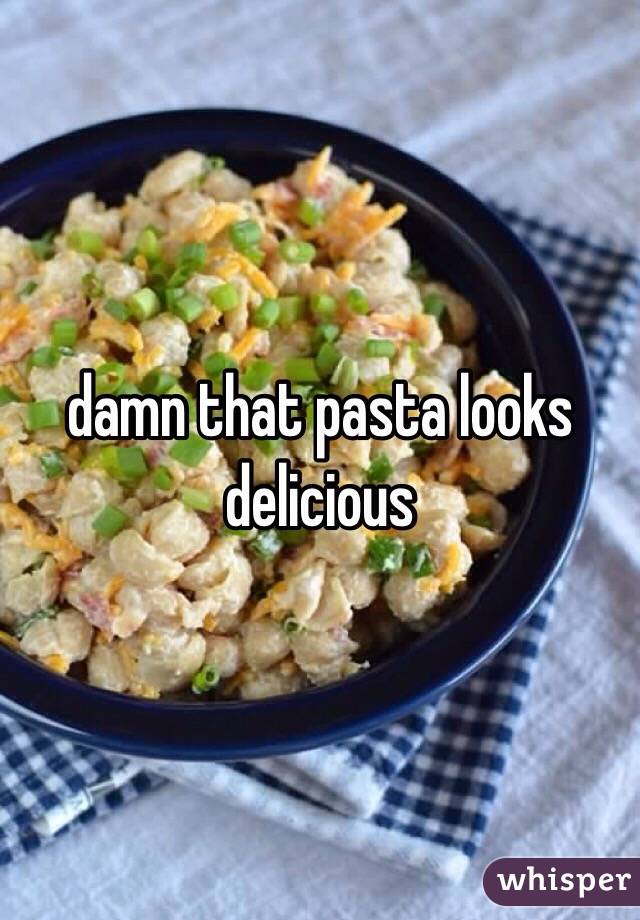 damn that pasta looks delicious 