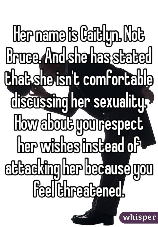 Her name is Caitlyn. Not Bruce. And she has stated that she isn't comfortable discussing her sexuality.  
How about you respect her wishes instead of attacking her because you feel threatened. 