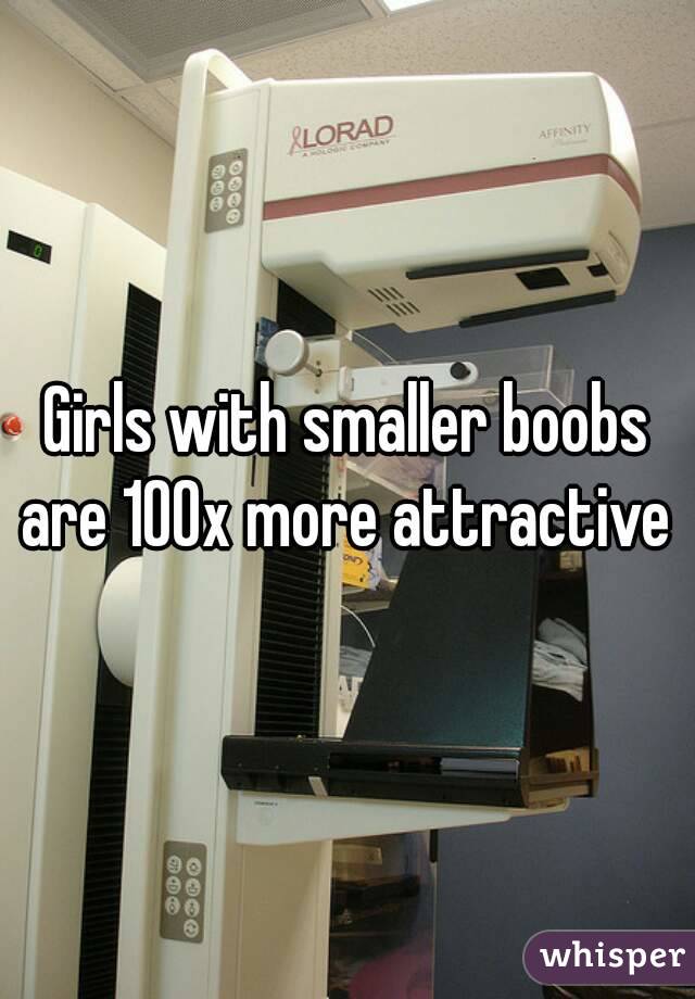 Girls with smaller boobs are 100x more attractive 