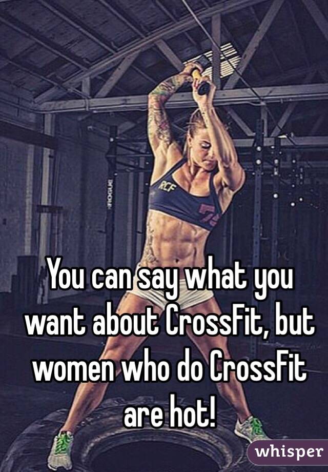 You can say what you want about CrossFit, but women who do CrossFit are hot!