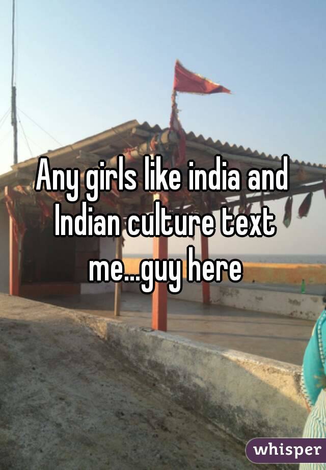 Any girls like india and Indian culture text me...guy here