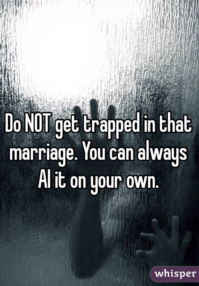 Do NOT get trapped in that marriage. You can always AI it on your own.